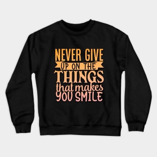 Never Give Up On The Things That Makes You Smile Crewneck Sweatshirt